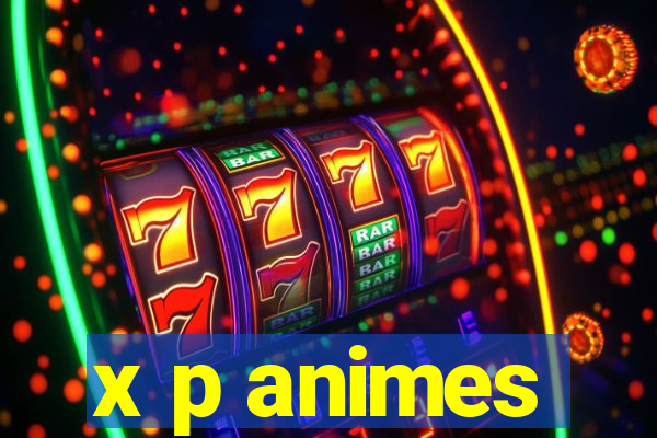 x p animes